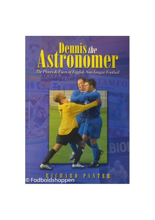 Dennis the Astronomer The Places and Faces of English Non-league Football