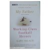 My Father And Other Working Class Football Heroes