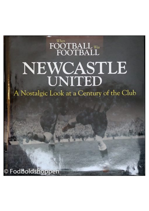 When Football Was Football: Newcastle: A Nostalgic Look at a Century of the Club