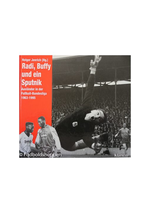 Radi, Buffy und ein Sputnik. Ausländer in der Fußball- Bundesliga 1963 - 1995