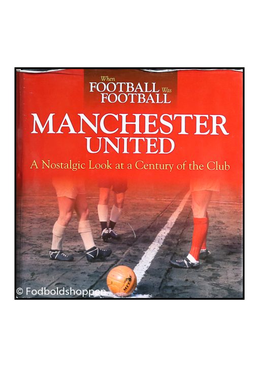 Manchester United - A Nostalgic Look at a Century of the Club