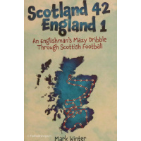 Scotland 42 England 1 - An Englishman.s Mazy Dribble Through Scottish Football