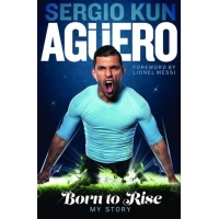 Born to Rise – My Story fodboldbiografi af Sergio Kun Agüero med fokus på karriere og personligt liv