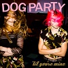 DOG PARTY `Til You´re Mine Mini