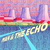 MAN & THE ECHO: Man & The Echo