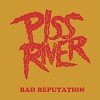 PISS RIVER: Bad Reputation