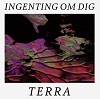 TERRA: Ingenting Om Dig