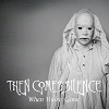 THEN COMES SILENCE: When You’re Gone