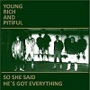 YOUNG RICH & PITIFUL: So She Said/He’s Got Everything
