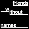 LIFE: Friends Without Names