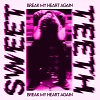 SWEET TEETH: Break My Heart Again