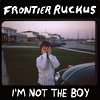 FRONTIER RUCKUS: I’m Not The Boy