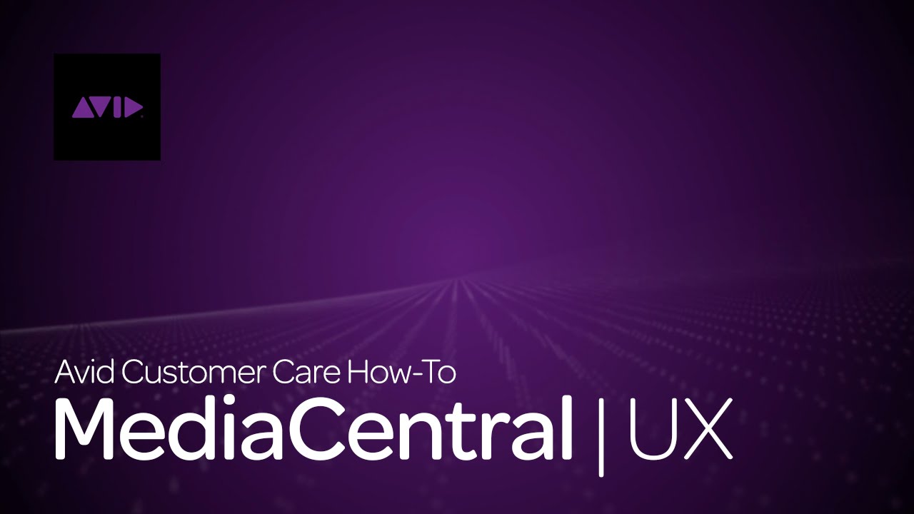 MediaCentral | UX –  How To Get a Unified Experience for Collaborative Media Production