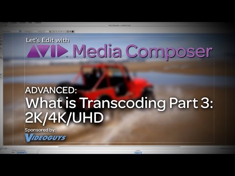 Let’s Edit with Media Composer – ADVANCED – What is Transcoding? Part 3: 2K/4K/UHD