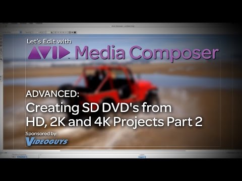 Let’s Edit with Media Composer – Advanced – Creating SD DVD’s from HD, 2K and 4K Projects Part 2
