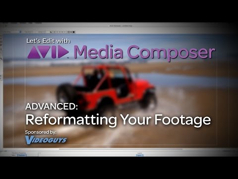 Let’s Edit with Media Composer – Advanced – Reformatting Your Footage