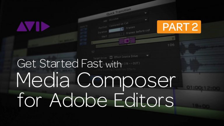 Get Started Fast with Media Composer for Adobe Editors — Part 2