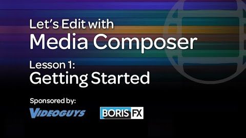 Let’s Edit with Media Composer – Lesson 1 – Getting Started
