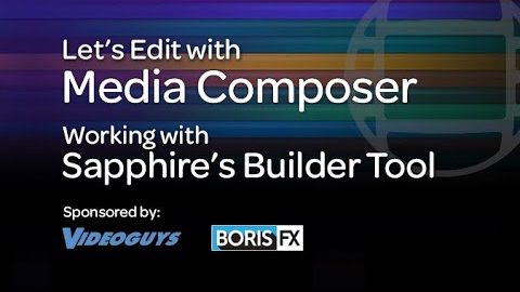 Let’s Edit with Media Composer – Working with Sapphire’s Builder Tool