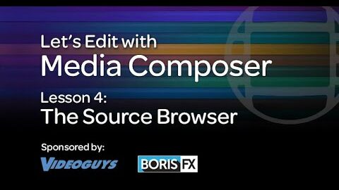 Let’s Edit with Media Composer – Lesson 4 – The Source Browser