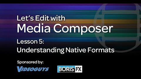 Let’s Edit with Media Composer – Lesson 5 – Understanding Native Formats