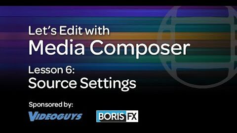 Let’s Edit with Media Composer – Lesson 6 – Source Settings