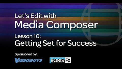 Let’s Edit with Media Composer – Lesson 10 – Getting Set for Success