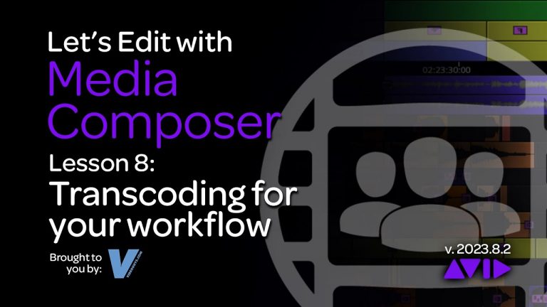 Let’s Edit with Media Composer – Lesson 8 – Transcoding for your workflow