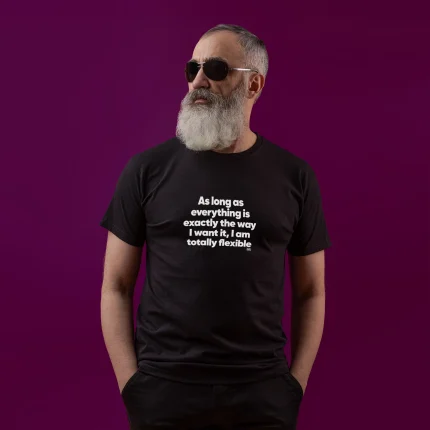 old man wearing a black FunkForm shirt saying "As long as everything is exactly the way I want it, I am totally flexible"