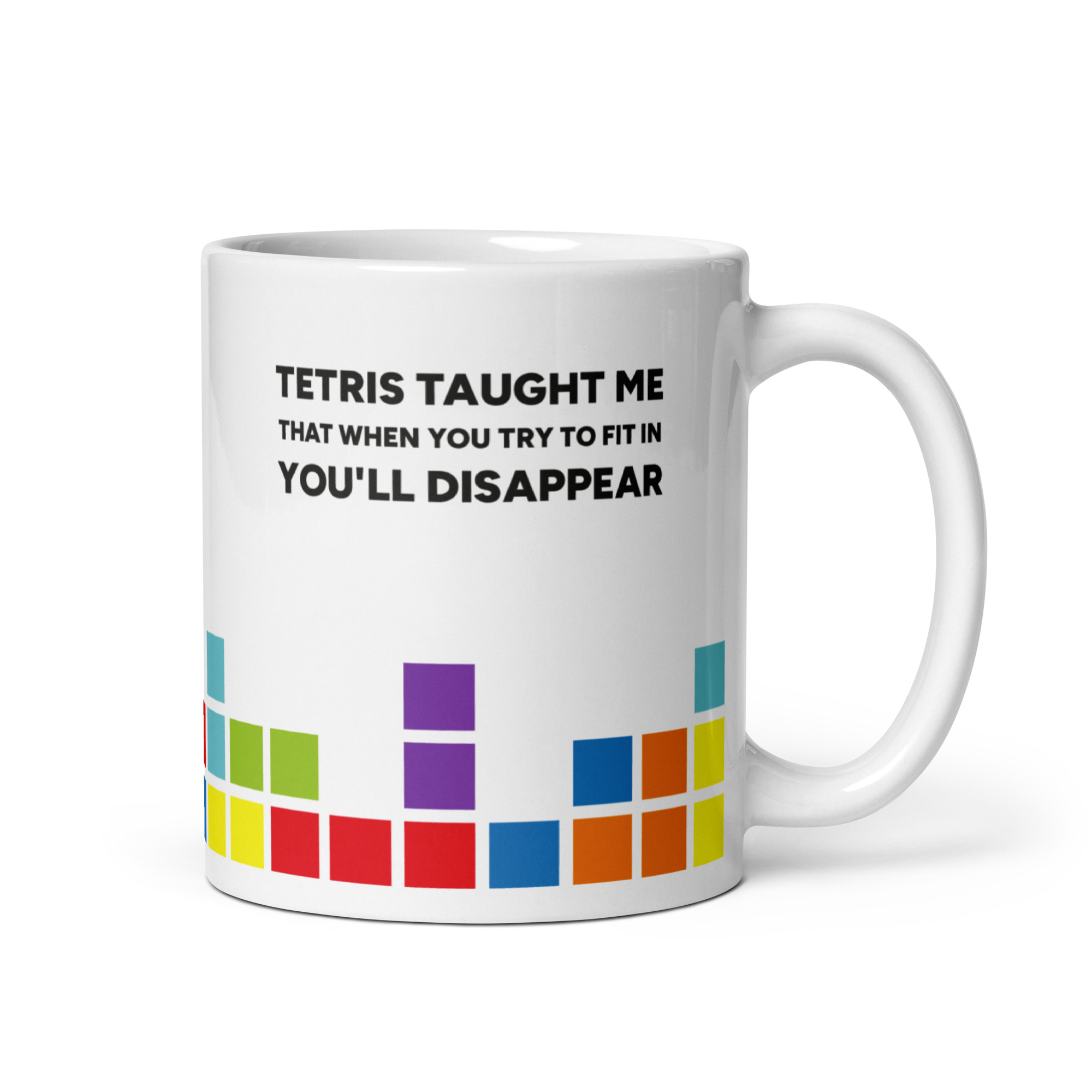 Mugg: Tetris taught me that if you try to fit in, you'll disappear 1 Mugg: Tetris taught me that if you try to fit in, you'll disappear
