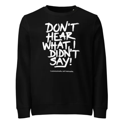 Don't hear what I didn't say Sweatshirt