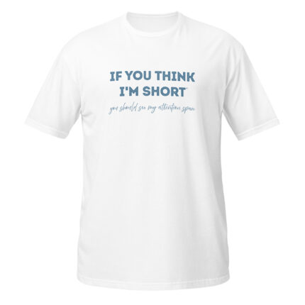 If you think I'm short, you should see my attention span