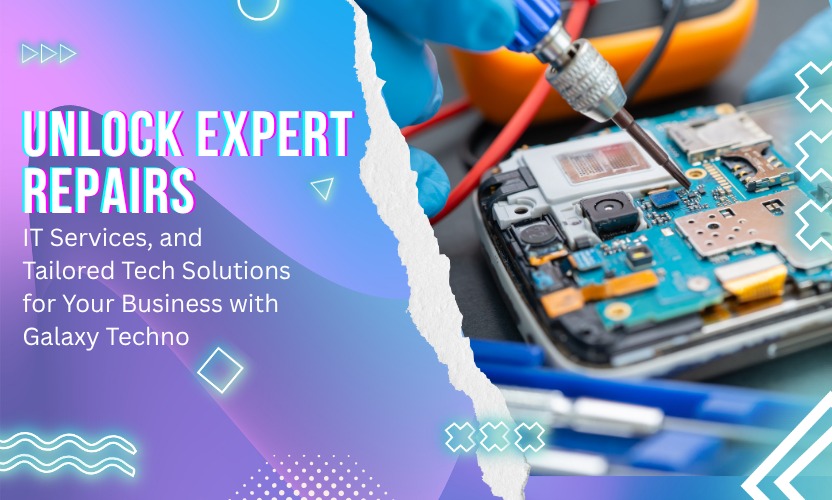 Unlock Expert Repairs IT Services and Tailored Tech Solutions for Your Business with Galaxy Techno