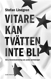 Läs Stefan Lindgrens bok ”Vitare kan tvätten inte bli. EU:s historieskrivning om andra världskriget.”