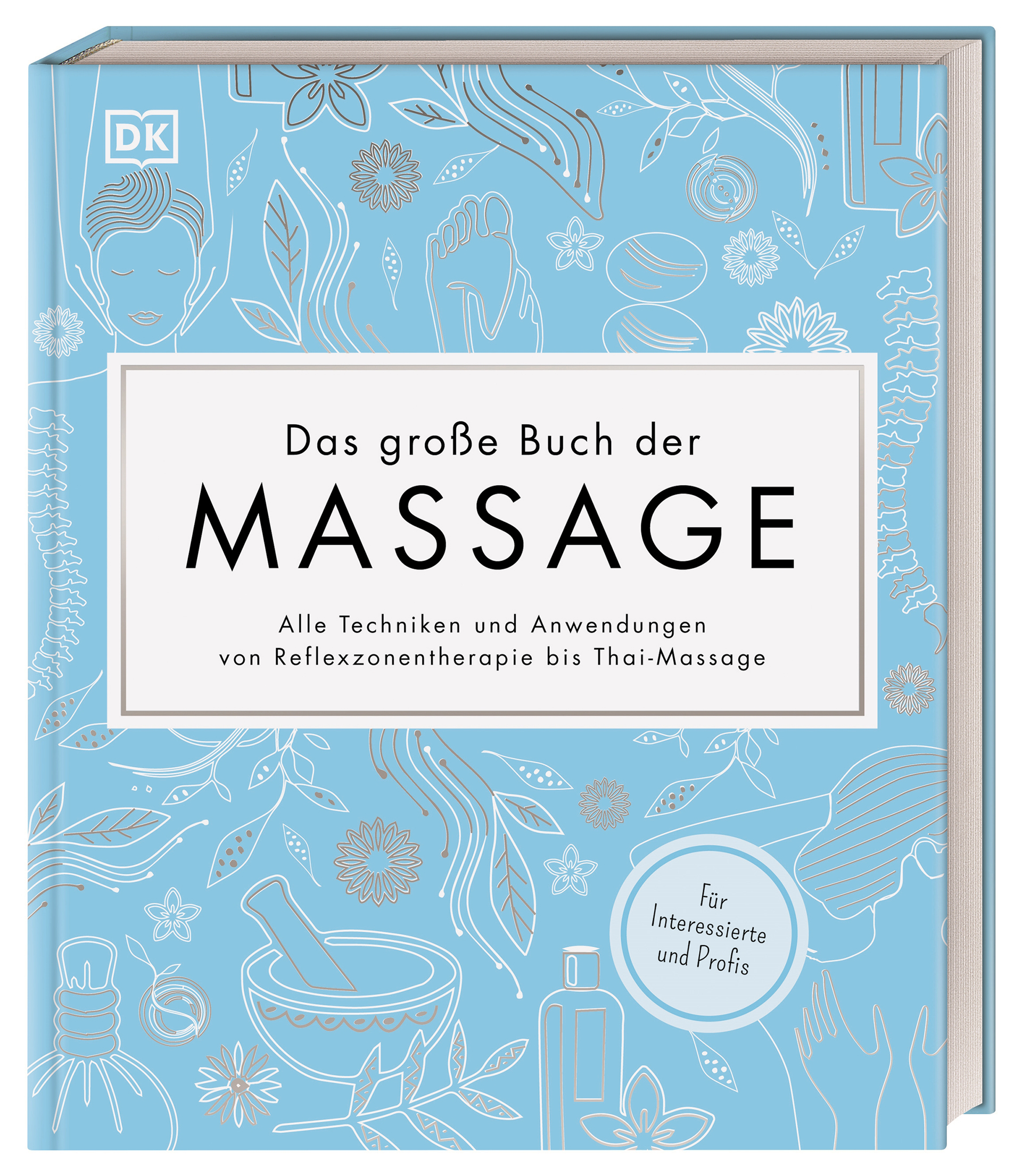 Das große Buch der Massage. Alle Techniken und Anwendungen von Reflexzonentherapie bis Thai-Massage. Für Interessierte und Profis