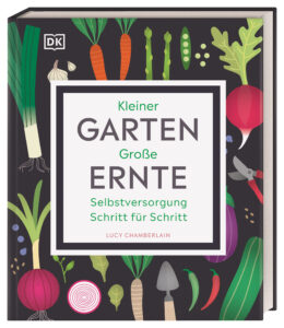 Kleiner Garten – große Ernte: Selbstversorgung Schritt für Schritt