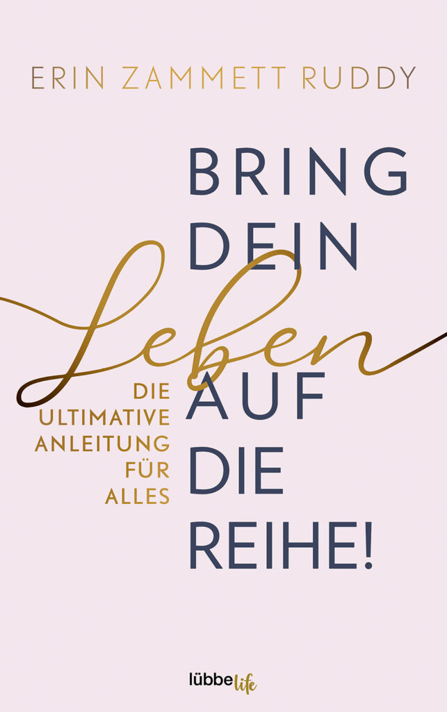 Bring dein Leben auf die Reihe! Die ultimative Anleitung für alles