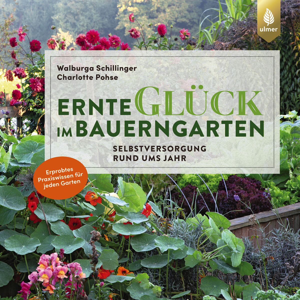 Ernteglück im Bauerngarten: Selbstversorgung rund ums Jahr. Erprobtes Praxiswissen für jeden Garten