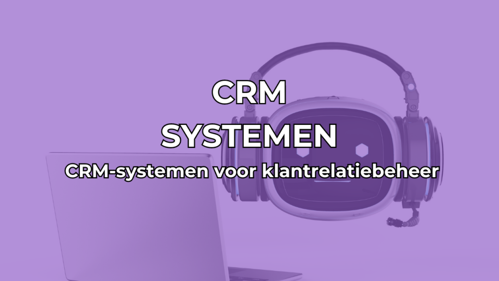 De rol van CRM-systemen in klantrelatiebeheer