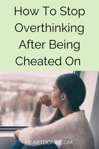 HOW TO STOP OVERTHINKING AFTER BEING CHEATED ON