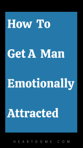How To Get A Man Emotionally Attracted