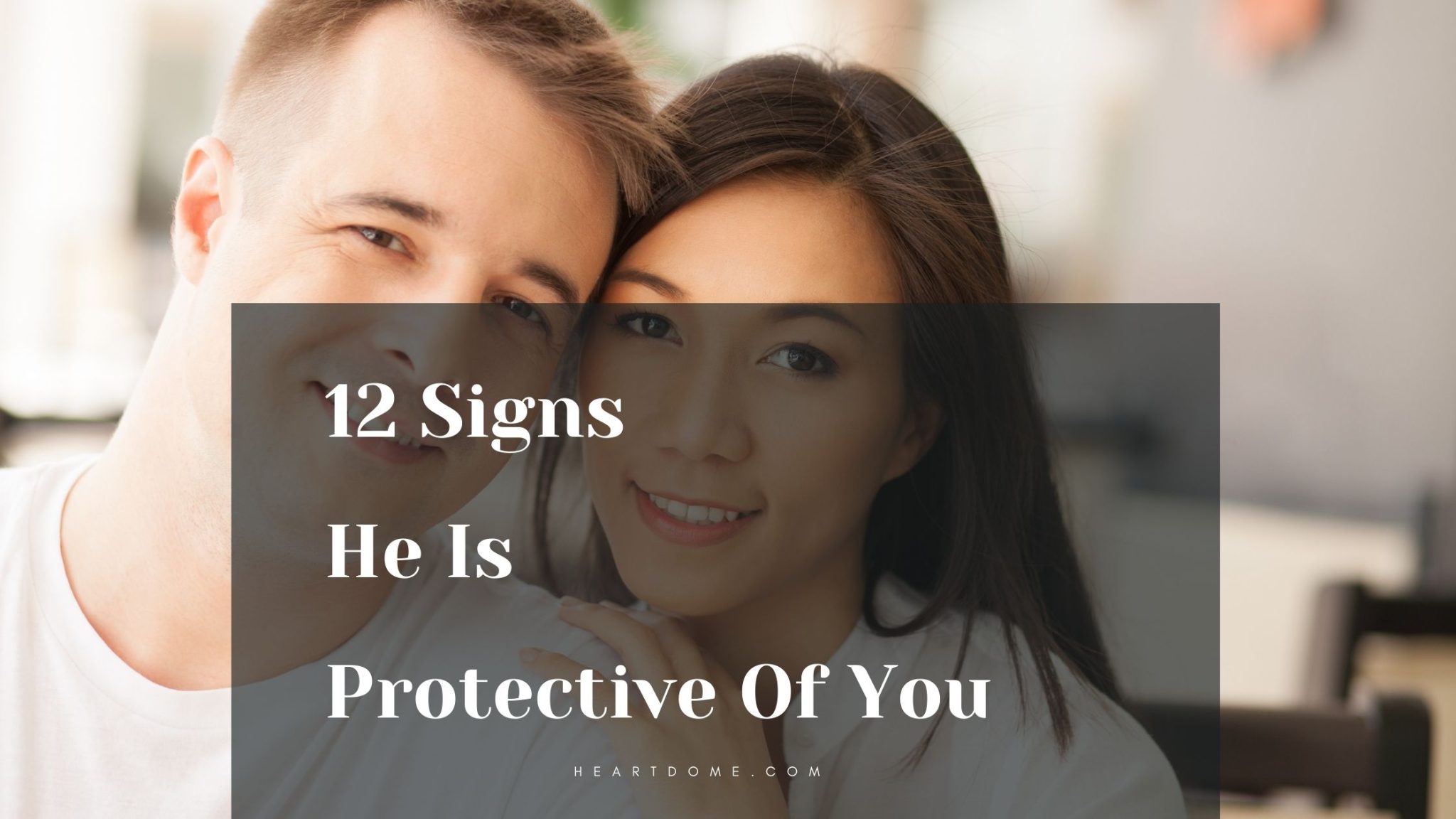12 Signs He Is Protective Of You Heart Dome