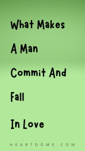 What Makes  A Man  Commit And Fall  In Love