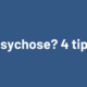 Psychose? 4 tips