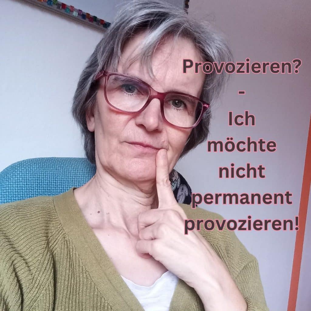 Auf dem Bild ist ein Frau mit Brille zu sehen. Außerdem der Schriftzug: "Provozieren? - Ich möchte nicht permanent provozieren!