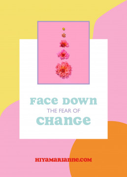 Face down the fear of change by HIYA MARIANNE.