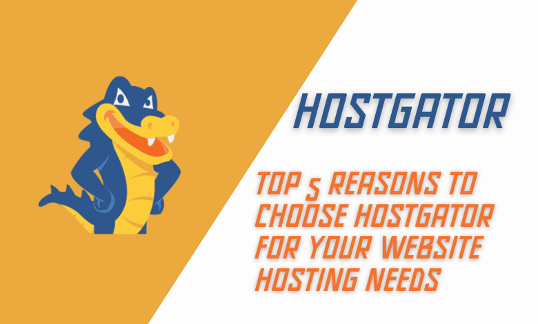 Top 5 Reasons to Choose HostGator for Your Website Hosting Needs