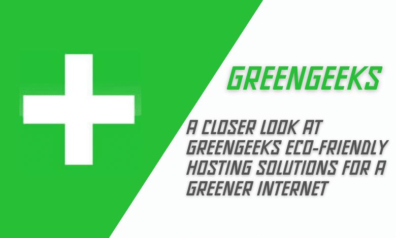 A Closer Look at GreenGeeks Eco-Friendly Hosting Solutions for a Greener Internet