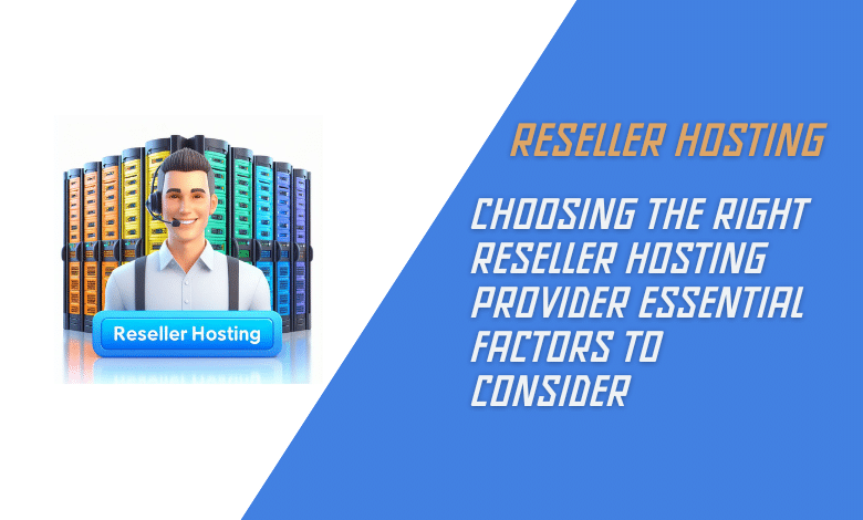 Choosing the Right Reseller Hosting Provider Essential Factors to Consider