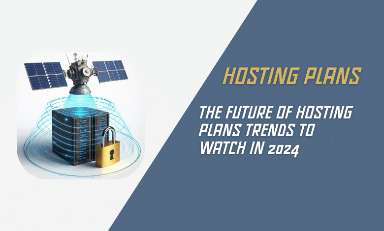 The Future of Hosting Plans Trends to Watch in 2024